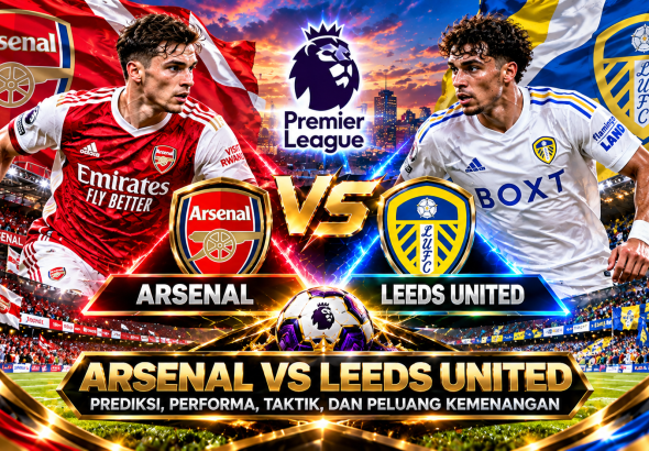 Arsenal vs Leeds United: Analisis Pertandingan, Kekuatan Tim, dan Prediksi Laga Liga Inggris