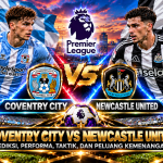Coventry City vs Newcastle United: Analisis Pertandingan, Performa Tim, dan Duel Taktik Liga Inggris